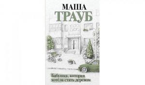 Маша Трауб. Бабушка, которая хотела стать деревом (16+)