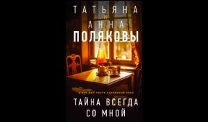 Татьяна и Анна Поляковы. Тайна всегда со мной (16+)